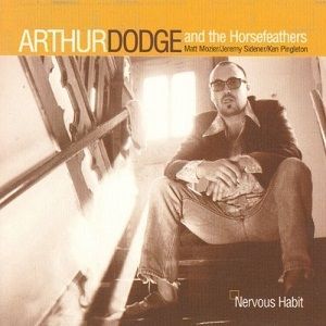 Arthur Dodge And The Horsefeathers – Nervous Habit