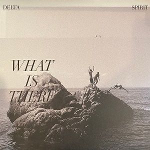 Delta Spirit - What Is There